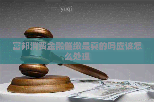 富邦消费金融催缴是真的吗应该怎么处理