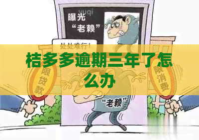 桔多多逾期三年了怎么办