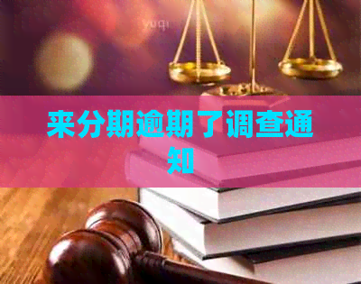 来分期逾期了调查通知