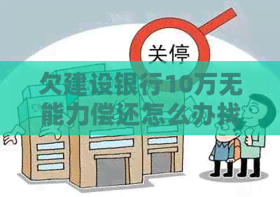 欠建设银行10万无能力偿还怎么办找法律援助