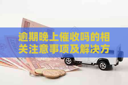 逾期晚上吗的相关注意事项及解决方法