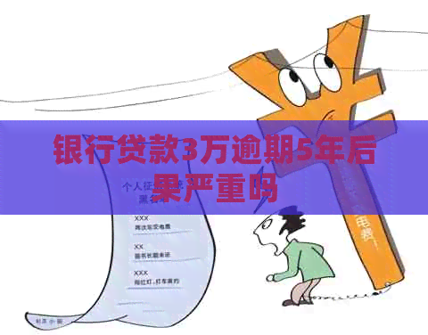 银行贷款3万逾期5年后果严重吗