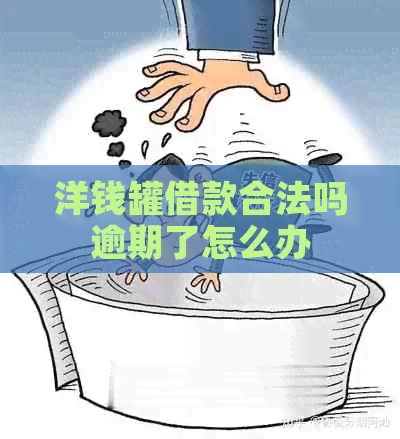 洋钱罐借款合法吗逾期了怎么办