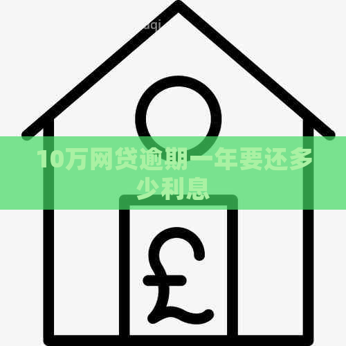 10万网贷逾期一年要还多少利息