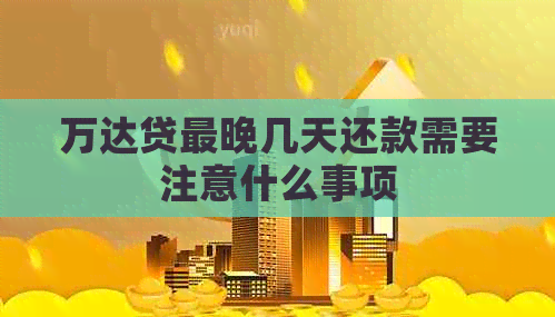 万达贷最晚几天还款需要注意什么事项