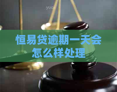 恒易贷逾期一天会怎么样处理