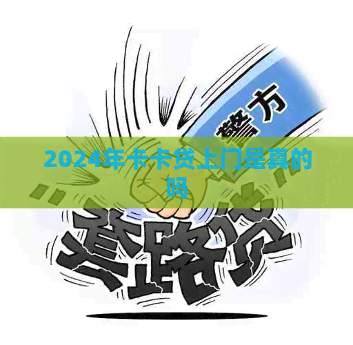 2024年卡卡贷上门是真的吗