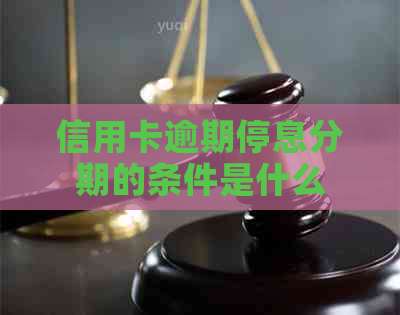 信用卡逾期停息分期的条件是什么