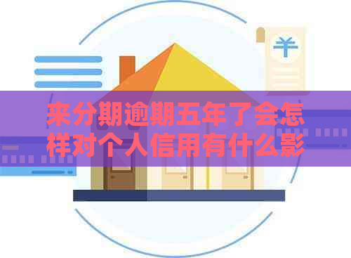 来分期逾期五年了会怎样对个人信用有什么影响