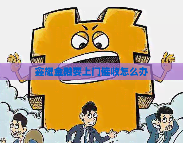 鑫耀金融要上门怎么办