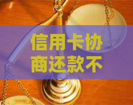 信用卡协商还款不同意后的最终处理结果