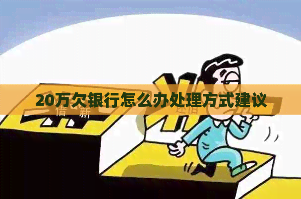 20万欠银行怎么办处理方式建议