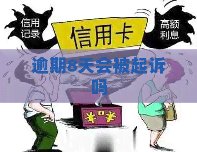 逾期8天会被起诉吗