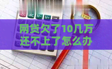 网贷欠了10几万还不上了怎么办