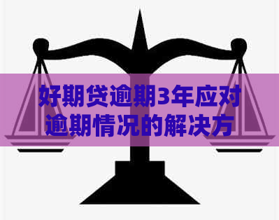 好期贷逾期3年应对逾期情况的解决方案