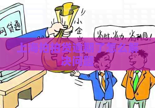 上海逾期了怎么解决问题