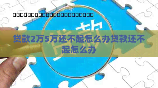 贷款2万5万还不起怎么办贷款还不起怎么办