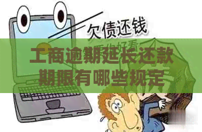 工商逾期延长还款期限有哪些规定