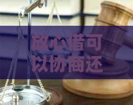 放心借可以协商还款吗怎么操作啊怎么办