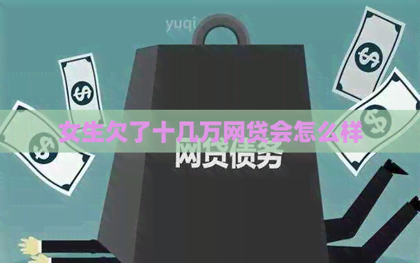 女生欠了十几万网贷会怎么样