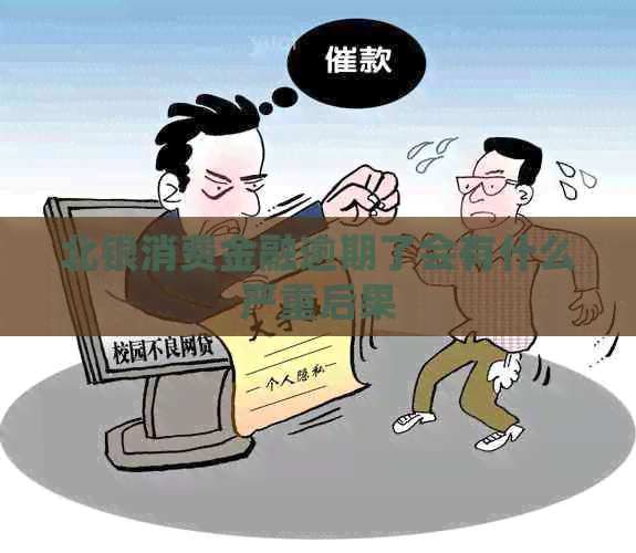 北银消费金融逾期了会有什么严重后果