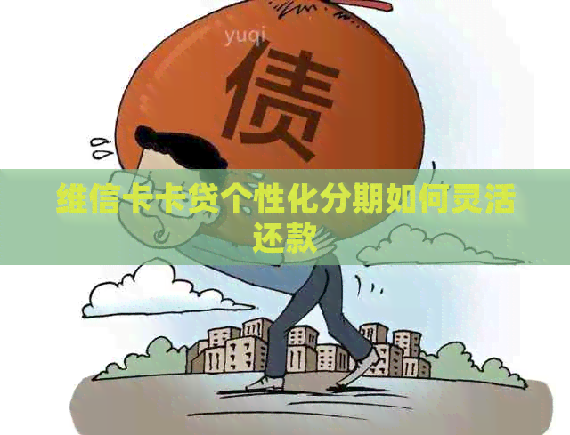 维信卡卡贷个性化分期如何灵活还款