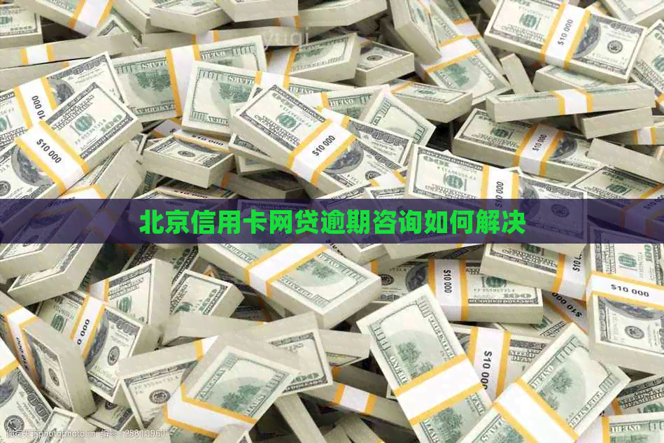 北京信用卡网贷逾期咨询如何解决