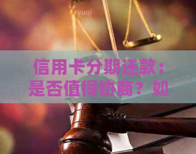 信用卡分期还款：是否值得协商？如何进行分期选择和注意事项