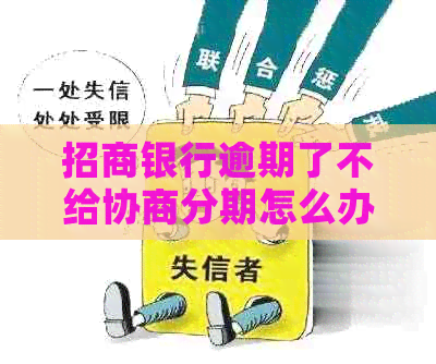 招商银行逾期了不给协商分期怎么办解决方法