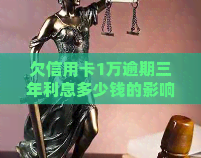 欠信用卡1万逾期三年利息多少钱的影响及后果