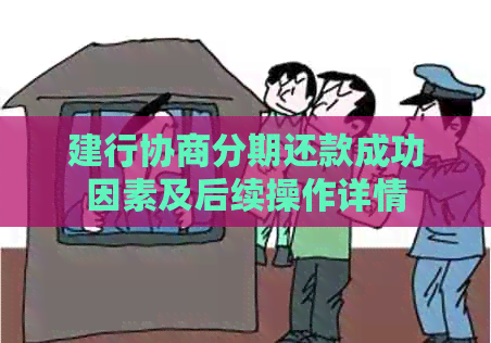 建行协商分期还款成功因素及后续操作详情