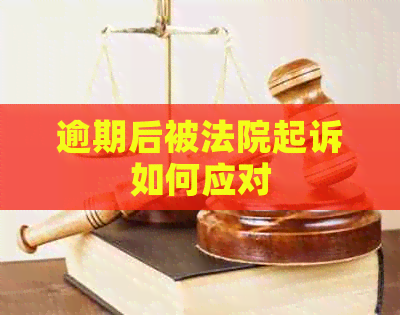 逾期后被法院起诉如何应对