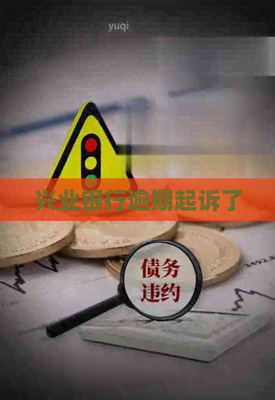 兴业银行逾期起诉了
