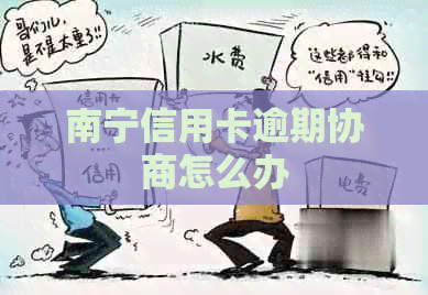 南宁信用卡逾期协商怎么办