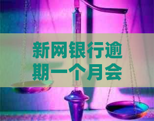 新网银行逾期一个月会怎样处理
