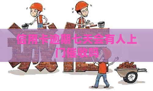信用卡逾期七天会有人上门吗