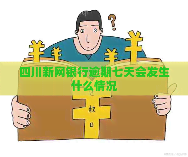 四川新网银行逾期七天会发生什么情况