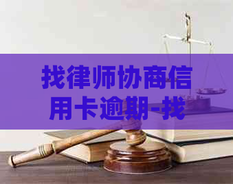 找律师协商信用卡逾期-找律师协商信用卡逾期要本人寄电话卡吗