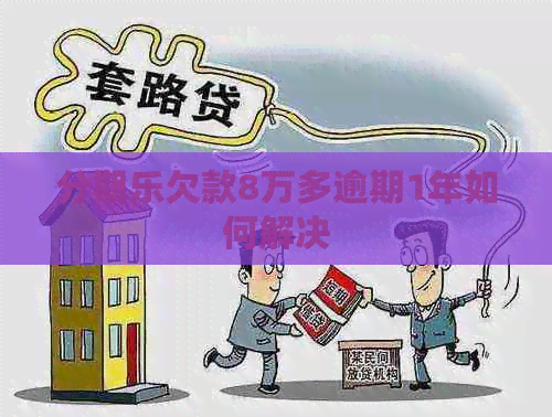 欠款8万多逾期1年如何解决