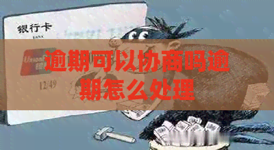 逾期可以协商吗逾期怎么处理