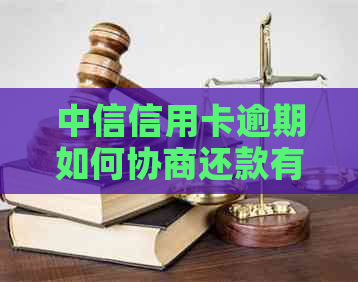 中信信用卡逾期如何协商还款有效果