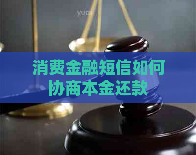消费金融短信如何协商本金还款