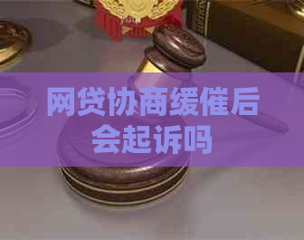 网贷协商缓催后会起诉吗