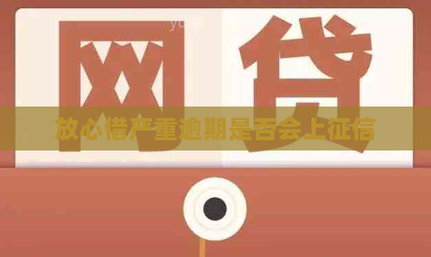 放心借严重逾期是否会上