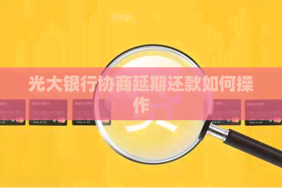 光大银行协商延期还款如何操作