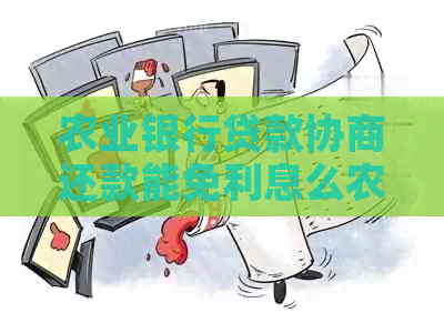 农业银行贷款协商还款能免利息么农行怎么办理