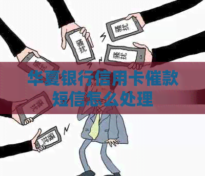 华夏银行信用卡催款短信怎么处理