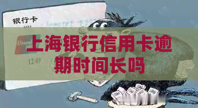 上海银行信用卡逾期时间长吗