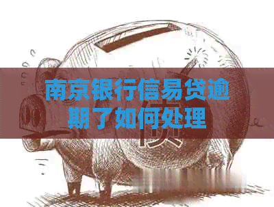 南京银行信易贷逾期了如何处理