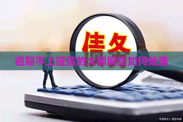 逾期不上的大额网贷如何处理